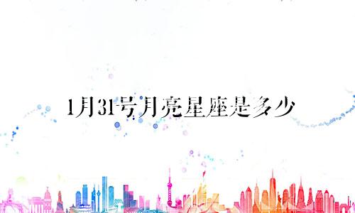 1月31号月亮星座是多少