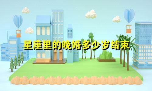 星座里的晚婚多少岁结束