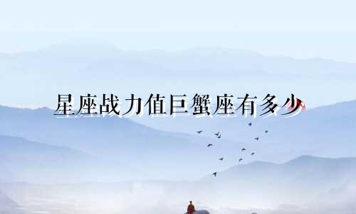 星座战力值巨蟹座有多少