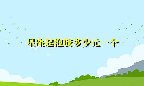 星座起泡胶多少元一个