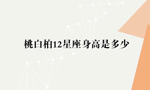 桃白柏12星座身高是多少