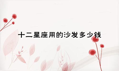 十二星座用的沙发多少钱