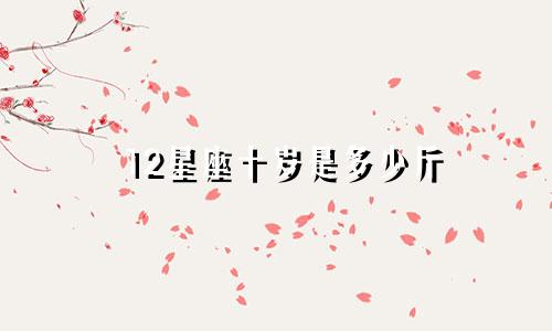12星座十岁是多少斤