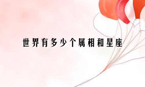 世界有多少个属相和星座