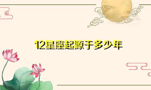 12星座起源于多少年