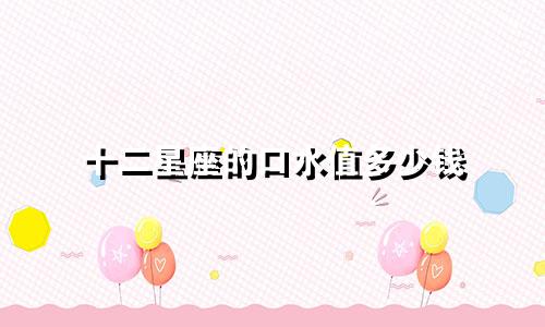 十二星座的口水值多少钱