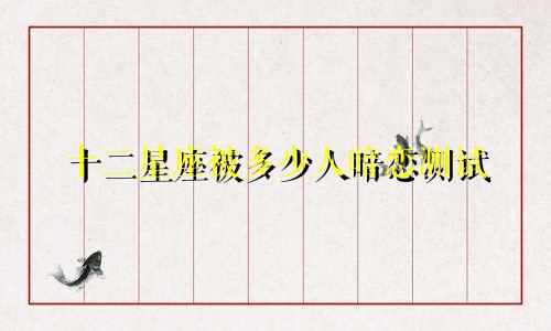 十二星座被多少人暗恋测试