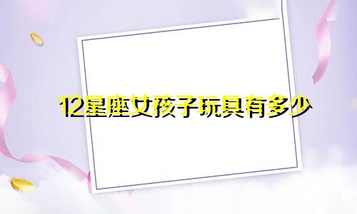 12星座女孩子玩具有多少
