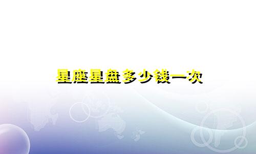 星座星盘多少钱一次