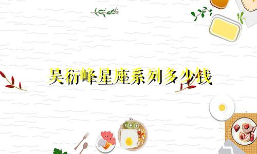 吴衍峰星座系列多少钱