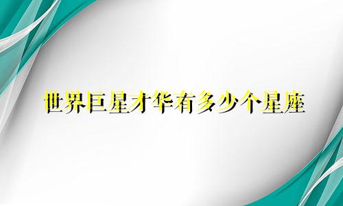 世界巨星才华有多少个星座