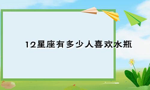 12星座有多少人喜欢水瓶