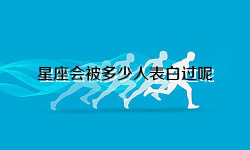星座会被多少人表白过呢