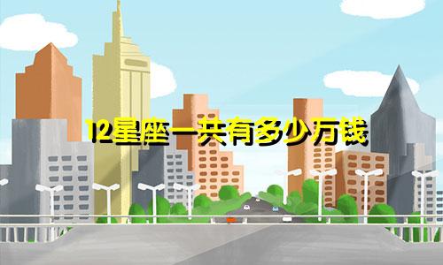 12星座一共有多少万钱