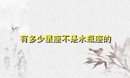 有多少星座不是水瓶座的