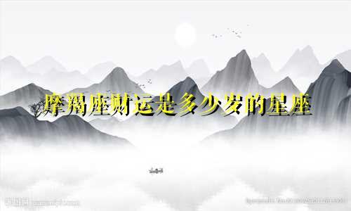 摩羯座财运是多少岁的星座