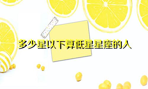 多少星以下算低星星座的人