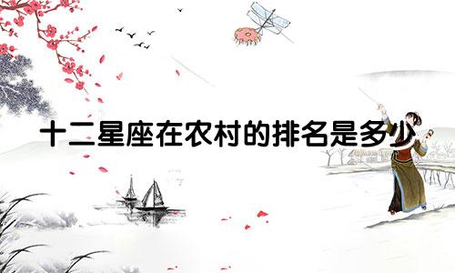 十二星座在农村的排名是多少