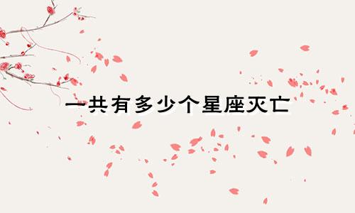 一共有多少个星座灭亡