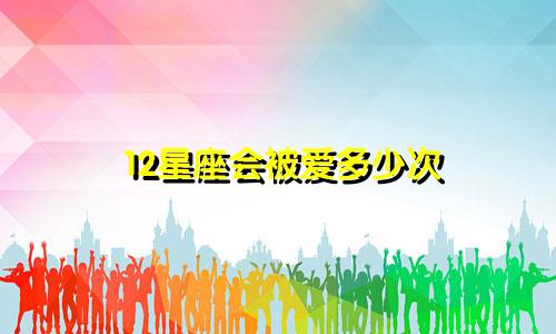 12星座会被爱多少次