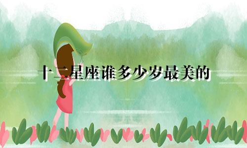 十二星座谁多少岁最美的