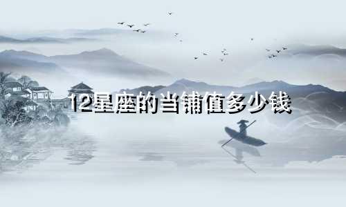 12星座的当铺值多少钱