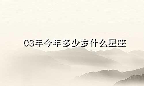 03年今年多少岁什么星座