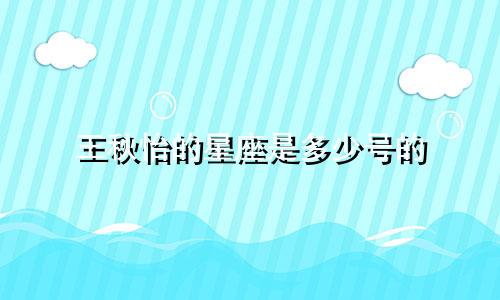 王秋怡的星座是多少号的