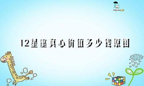 12星座真心价值多少钱原图