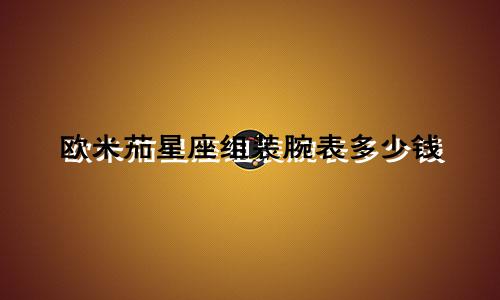 欧米茄星座组装腕表多少钱