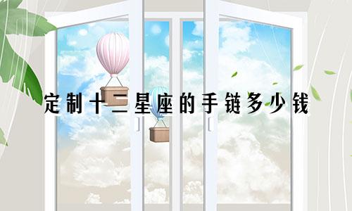 定制十二星座的手链多少钱