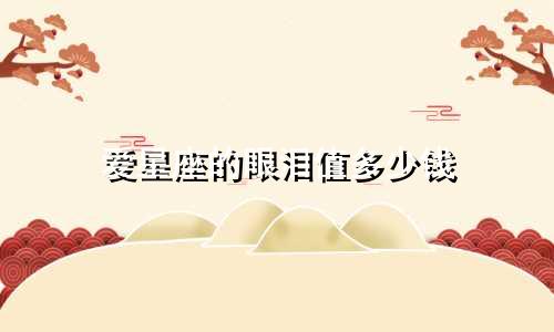爱星座的眼泪值多少钱