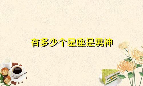 有多少个星座是男神