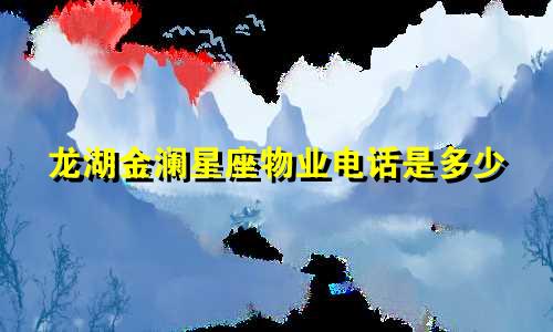 龙湖金澜星座物业电话是多少