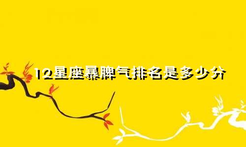 12星座暴脾气排名是多少分