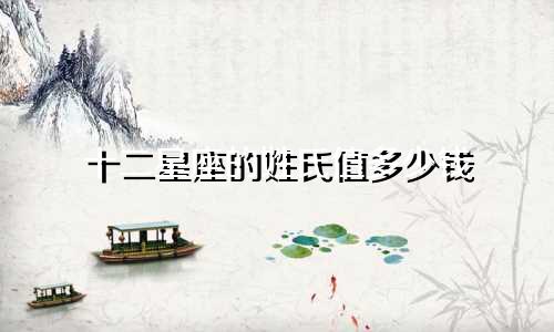 十二星座的姓氏值多少钱