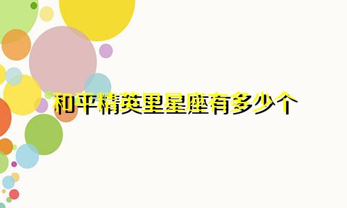 和平精英里星座有多少个