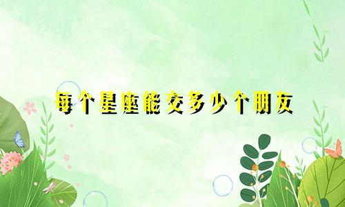 每个星座能交多少个朋友