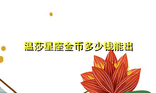 温莎星座金币多少钱能出