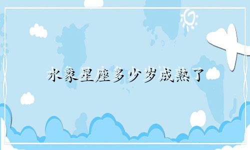 水象星座多少岁成熟了