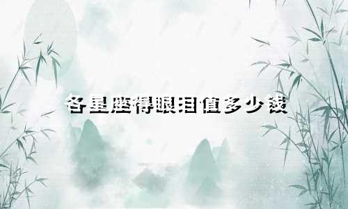 各星座得眼泪值多少钱