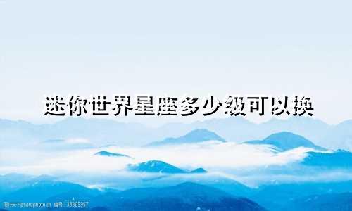 迷你世界星座多少级可以换