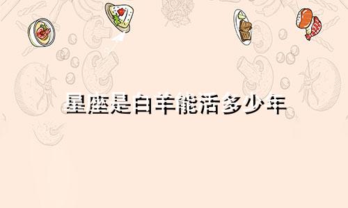 星座是白羊能活多少年