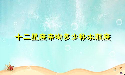 十二星座亲吻多少秒水瓶座
