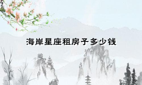 海岸星座租房子多少钱
