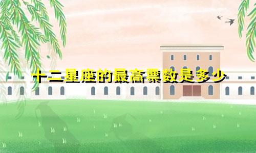 十二星座的最高票数是多少