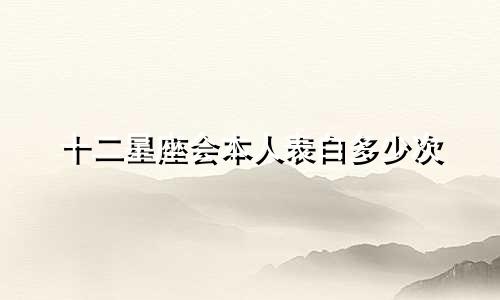 十二星座会本人表白多少次