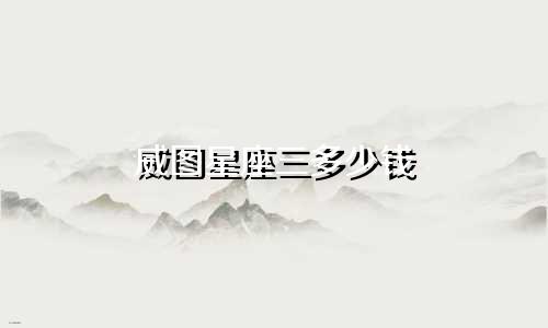 威图星座三多少钱