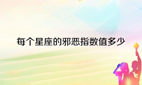每个星座的邪恶指数值多少
