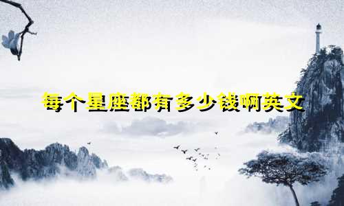 每个星座都有多少钱啊英文